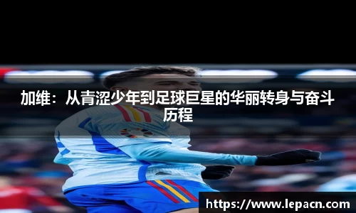 加维：从青涩少年到足球巨星的华丽转身与奋斗历程