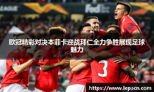 欧冠精彩对决本菲卡迎战拜仁全力争胜展现足球魅力