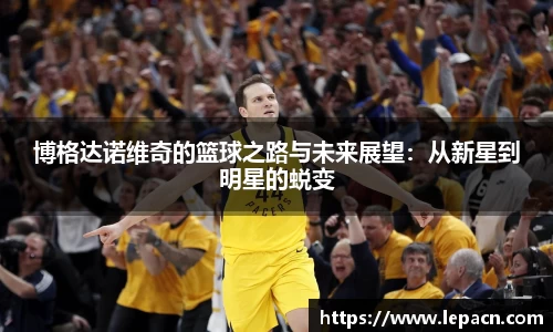 博格达诺维奇的篮球之路与未来展望：从新星到明星的蜕变