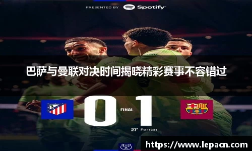 巴萨与曼联对决时间揭晓精彩赛事不容错过