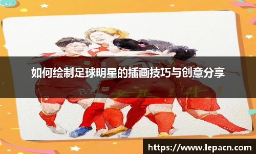如何绘制足球明星的插画技巧与创意分享