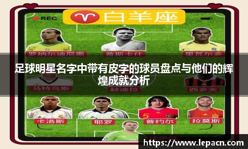 足球明星名字中带有皮字的球员盘点与他们的辉煌成就分析