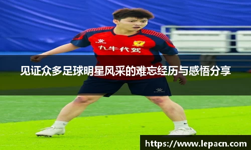 见证众多足球明星风采的难忘经历与感悟分享